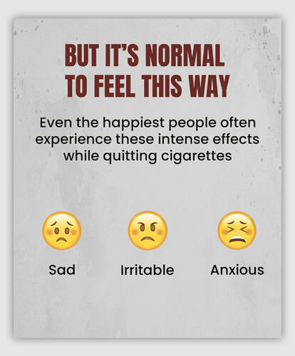 Even the happiest people can feel sad, irritable, or anxious about experiencing the intensive effects of quitting cigarettes